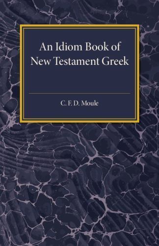 An Idiom Book of New Testament Greek Moule Paperback Cambridge University Press