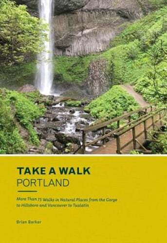 Take a Walk: Portland: More Than 75 Walks in Natural Places from the Gorge to