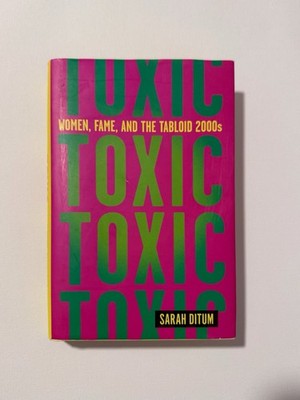 Toxic: Women, Fame, and the Tabloid 2000s Hardcover Book By Sarah Ditum