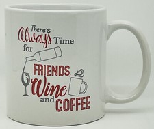 There’s Always Time for Friends, Wine & Coffee 12oz Mug Cup Home/Work NEW.
