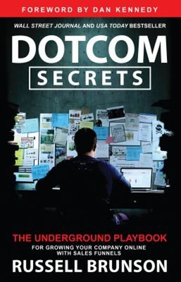 Dotcom Secrets : The Underground Playbook for Growing Your Compan