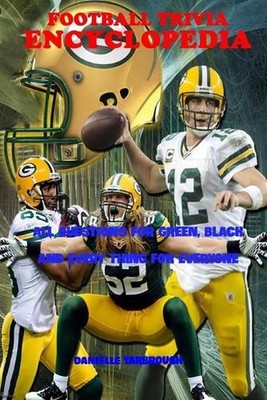 Football Trivia Encyclopedia: All Questions for Green, Black and Every Thing for