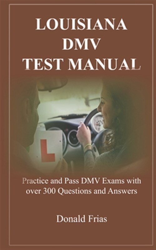 Louisiana DMV Test Manual: Practice and Pass DMV Exams with over 300 Question...