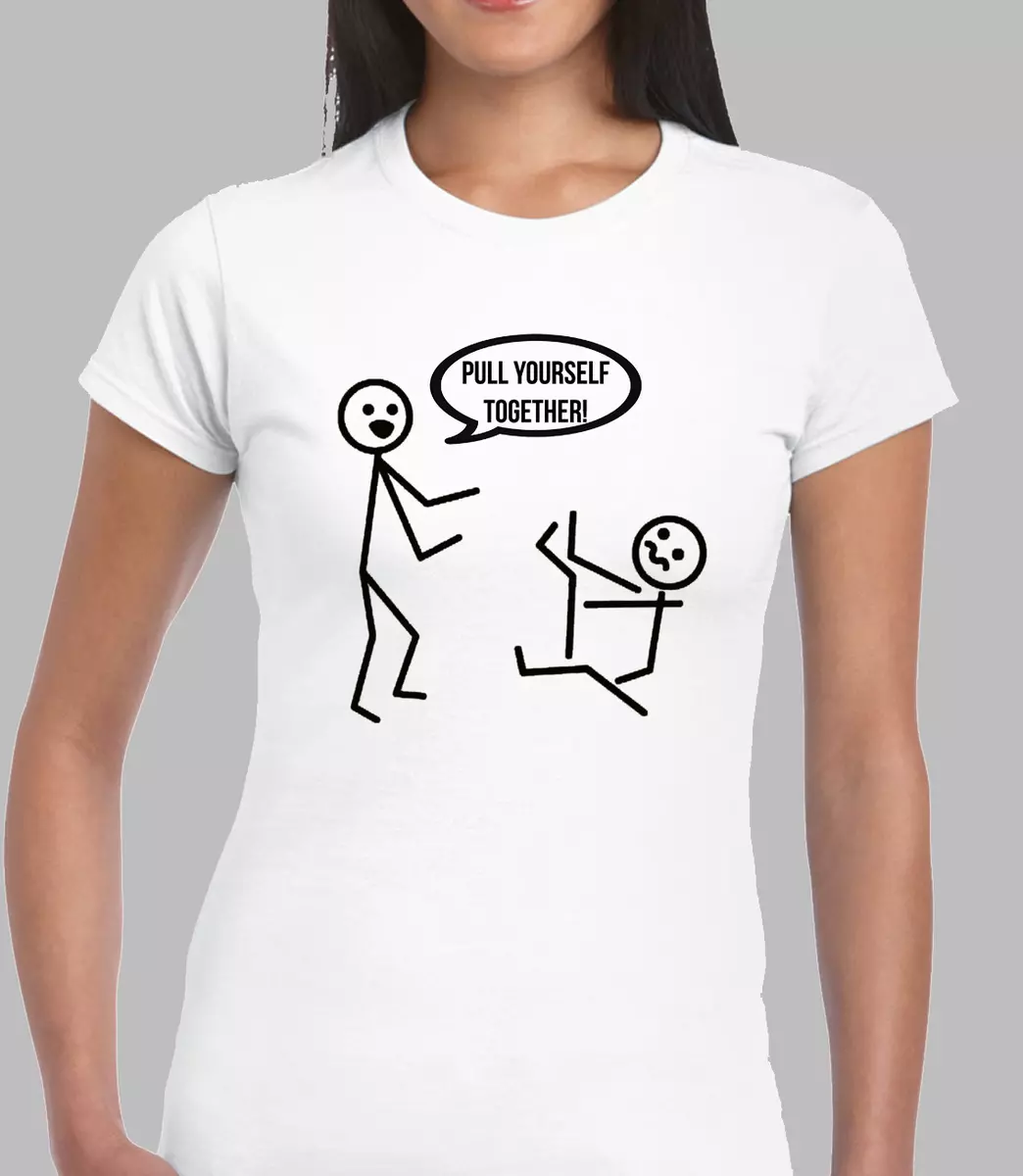PULL YOURSELF TOGETHER LADIES T SHIRT FUNNY STICKMAN DESIGN JOKE