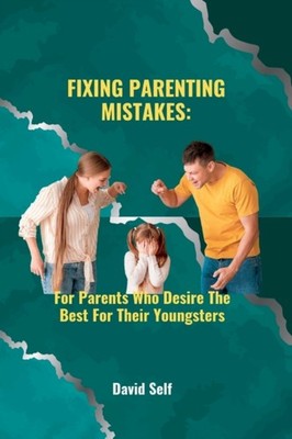 Self - Fixing Parenting Mistakes   For Parents Who Desire The Best For - X555z