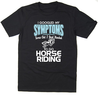 Ich googelte meine Symptome, ich musste gerade reiten gehen - lustiges T-Shirt