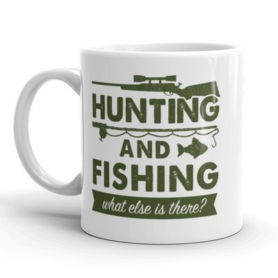 Hunting and Fishing What Else Is There Coffee Mug Funny Outdoors Ceramic Cup -