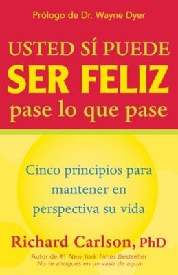Usted Si Puede Ser Feliz Pase lo Que Pase : Cinco Principios para