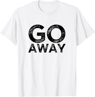 Go Away Sarcastic Funny Antisocial Introvert Saying T-Shirt