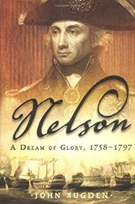 Nelson : A Dream of Glory, 1758-1797 Hardcover John Sugden