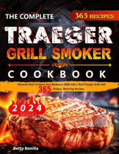 The Complete Traeger Grill Smoker Cookbook: Discover How to Hone Your Barbecue S