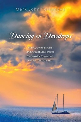 Dancing on Dewdrops: Rustic poems, prayers and elegant short stories that pr...