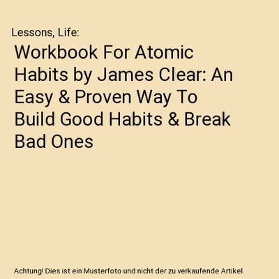 Workbook For Atomic Habits by James Clear: An Easy & Proven Way To Build Good Ha