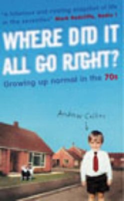 Where Did It All Go Right? Growing Up Normal in the 70s By ANDRE