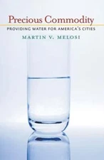 Precious Commodity: Providing Water for America's Cities by Martin Melosi: New