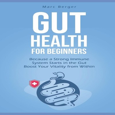 Gut Health for beginners Because a Strong Immune System Starts in