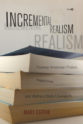 Incremental Realism: Postwar American Fiction, Happiness, And Welfare-State...