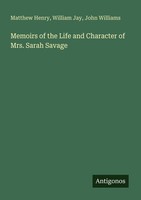 Memoirs Of The Life And Character Of Mrs. Sarah Savage John Williams
