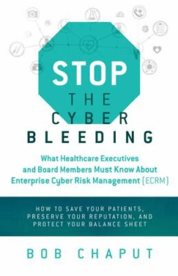 Stop The Cyber Bleeding: What Healthcare Executives and Board Members Must...
