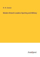 Modern Breech-Loaders Sporting And Military W. W. Greener Taschenbuch Englisch