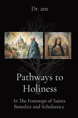 Pathways to Holiness: In The Footsteps of Saints Benedict and Scholastica by Ant
