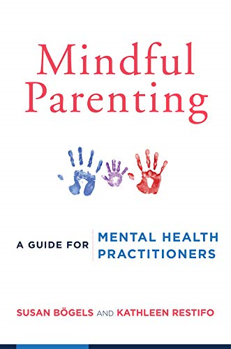 Mindful Parenting: A Guide for Mental Health Practitioners - B?gels, Susan