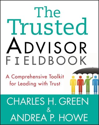 The Trusted Advisor Fieldbook | A Comprehensive Toolkit for Leading with Trust