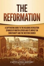 The Reformation: A Captivating Guide to the R...