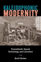 Kaleidophonic Modernity | Transatlantic Sound, Technology, And Literature | Buch