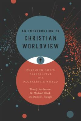 An Introduction to Christian Worldview: Pursuing God's Perspective in a Plurali