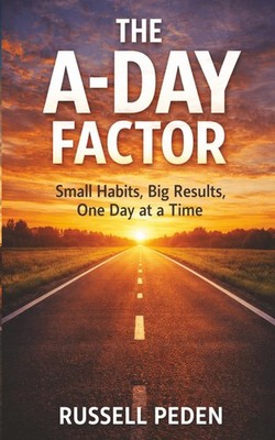 The A-Day Factor: Small Habits, Big Results, One Day at a Time
