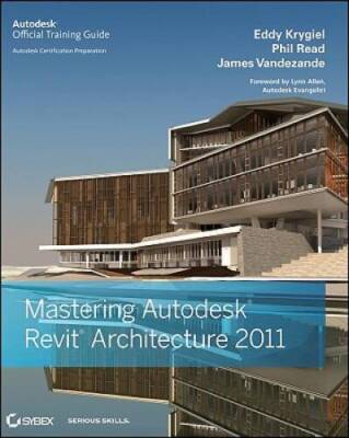 Mastering Autodesk Revit Architecture 2011 - Paperback By Krygiel, Eddy - GOOD