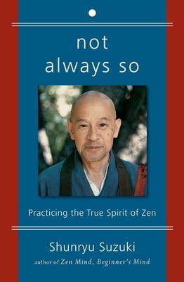 Not Always So: Practicing the True Spirit of Zen   The Final Teachings of ...