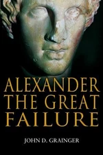 Alexander the Great Failure : The Collapse of the Macedonian Empi