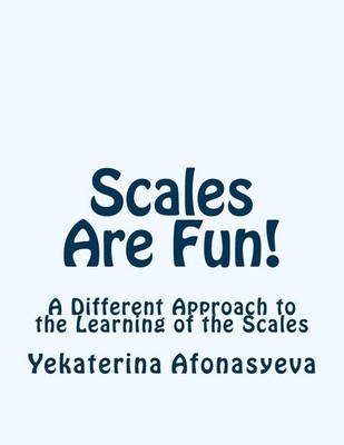 Scales Are Fun!: A Different Approach to the Learning of the Scales by Yekaterin