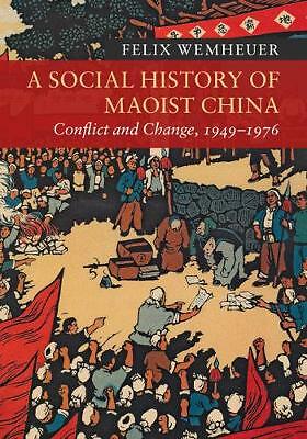 A Social History of Maoist China Conflict and Change, 1949–1976 Wemheuer