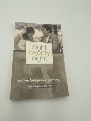 Eight Twenty Eight : When Love Didn't Give Up by Ian & Larissa Murphy