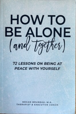 HOW TO BE ALONE (AND TOGETHER) ~ MEGAN BRUNEAU, M.A. ~ SOFT COVER  ~ NEW