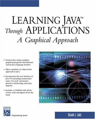 LEARNING JAVA THROUGH APPLICATIONS: A GRAPHICAL APPROACH By Duane J Jarc