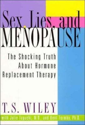 Sex, Lies, and Menopause : The Shocking Truth about Hormone Replacement Therapy