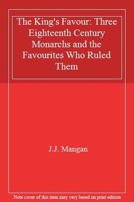 The King's Favour: Three Eighteenth Century Monarchs and the F ,
