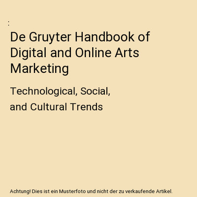 De Gruyter Handbook of Digital and Online Arts Marketing: Technological, Social,