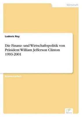 Die Finanz- und Wirtschaftspolitik von Präsident William Jefferson Clinton 1993-