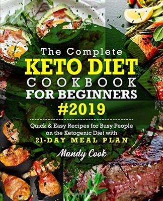The Complete Keto Diet Cookbook For Beginners 2019: Quick & Easy