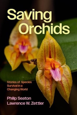 Saving Orchids : Stories of Species Survival in a Changing World, Hardcover b...