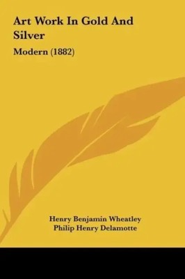 Henry Benjamin Wheatley (u. a.) | Art Work In Go*d And Silver | Buch | Englisch
