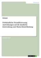 FrüHkindliche Fremdbetreuung. Auswirkungen Auf Die Kindliche Entwicklung Und Mut