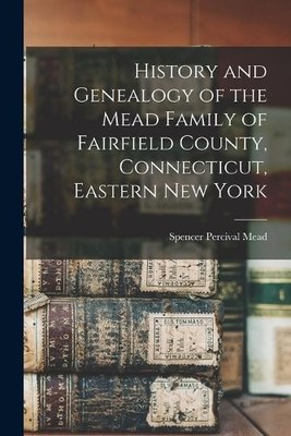 Mead Spencer Pe History and Genealogy of the Mead Family of Fairfi (Taschenbuch)