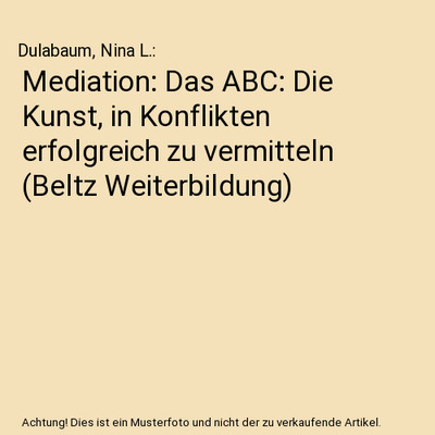 Mediation: Das ABC: Die Kunst, in Konflikten erfolgreich zu vermitteln 