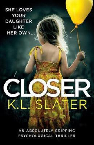 Thumbnail - Closer: An Absolutely Gripping Psychological Thriller By Slater, K. L.